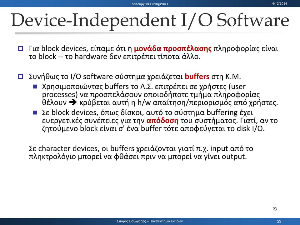 Σε block devices, όπως δίσκοι, αυτό το σύστημα buffering έχει ευεργετικές συνέπειες για την απόδοση του συστήματος.