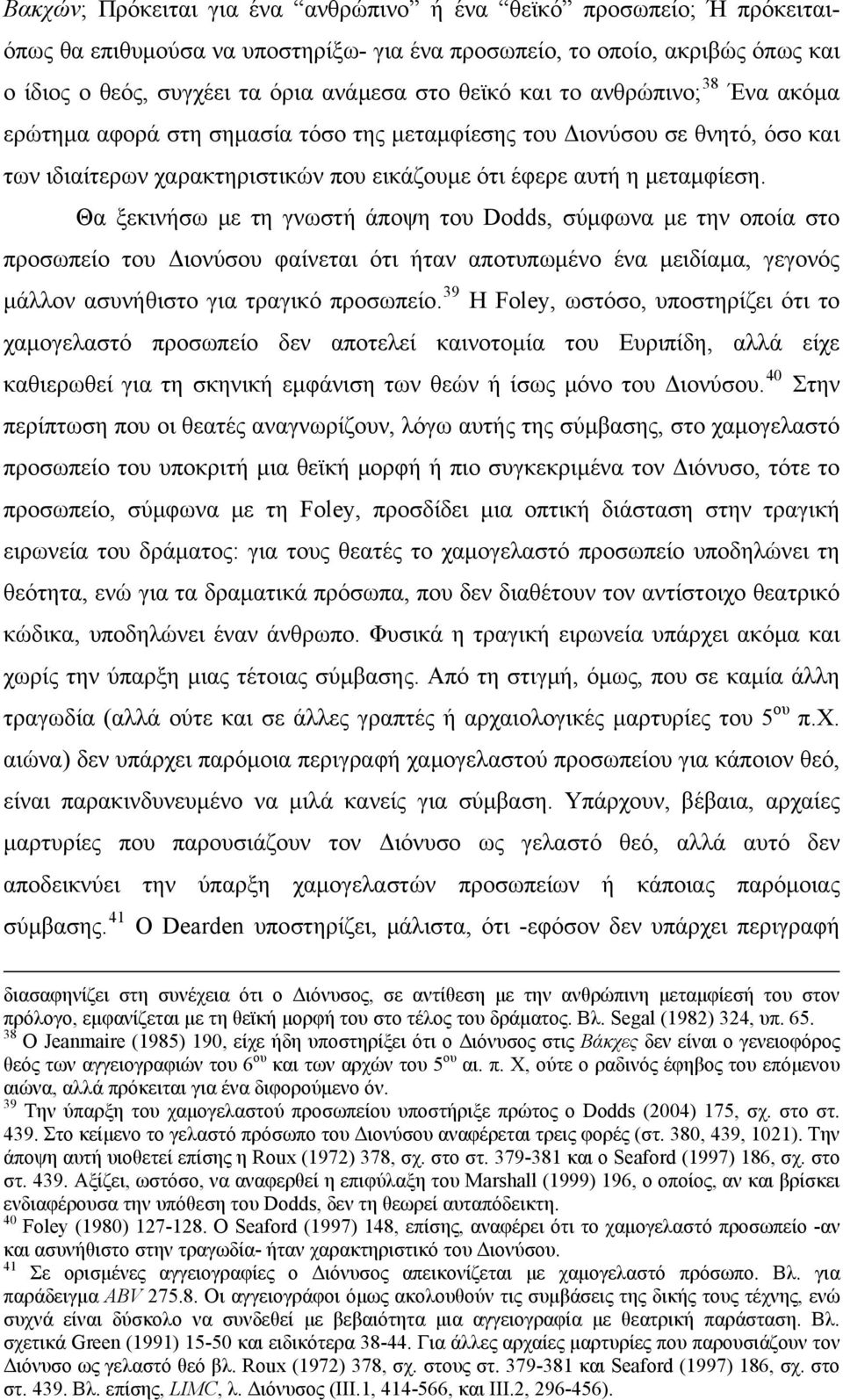 Θα ξεκινήσω με τη γνωστή άποψη του Dodds, σύμφωνα με την οποία στο προσωπείο του Διονύσου φαίνεται ότι ήταν αποτυπωμένο ένα μειδίαμα, γεγονός μάλλον ασυνήθιστο για τραγικό προσωπείο.