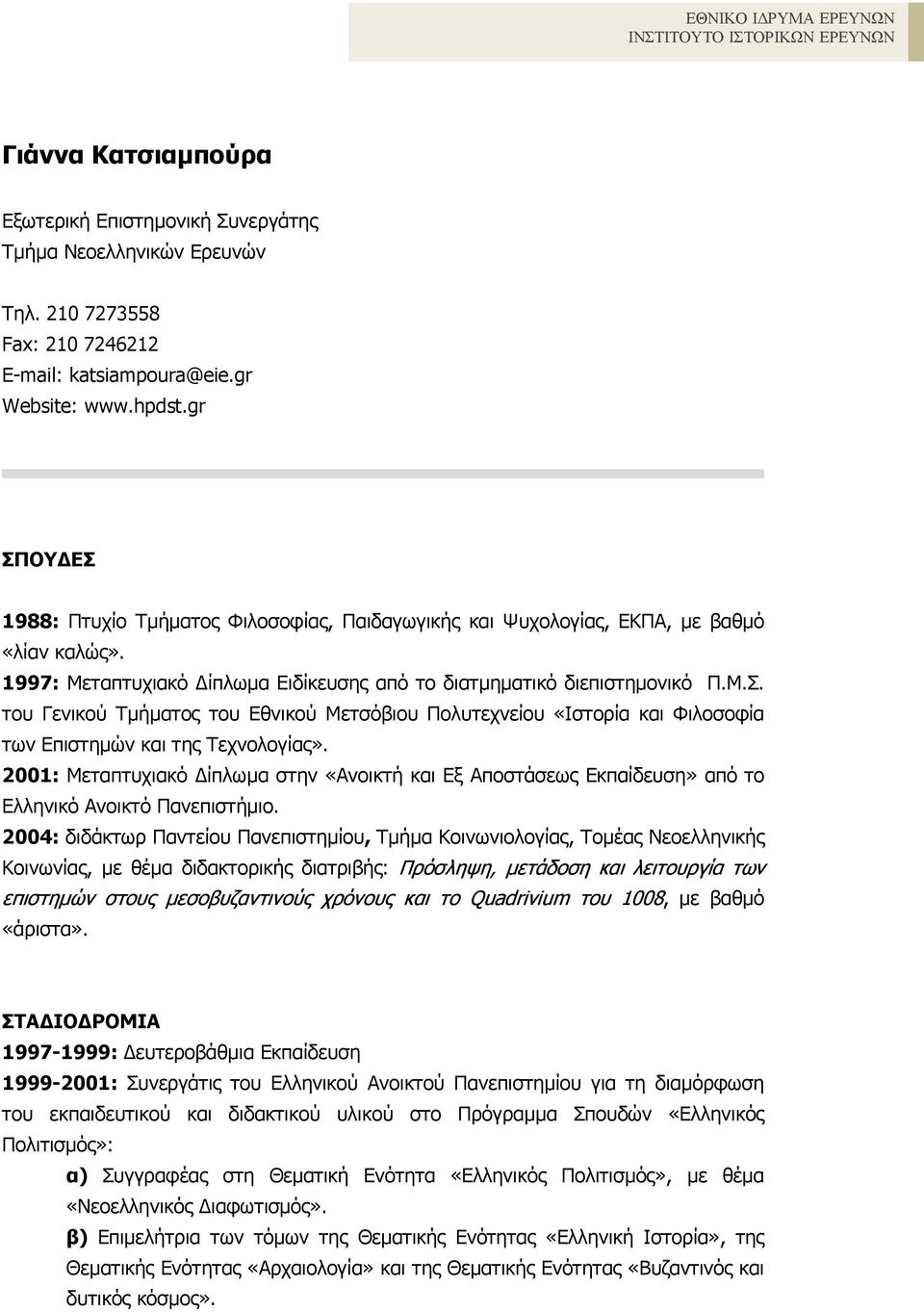 2001: Μεταπτυχιακό ίπλωµα στην «Ανοικτή και Εξ Αποστάσεως Εκπαίδευση» από το Ελληνικό Ανοικτό Πανεπιστήµιο.