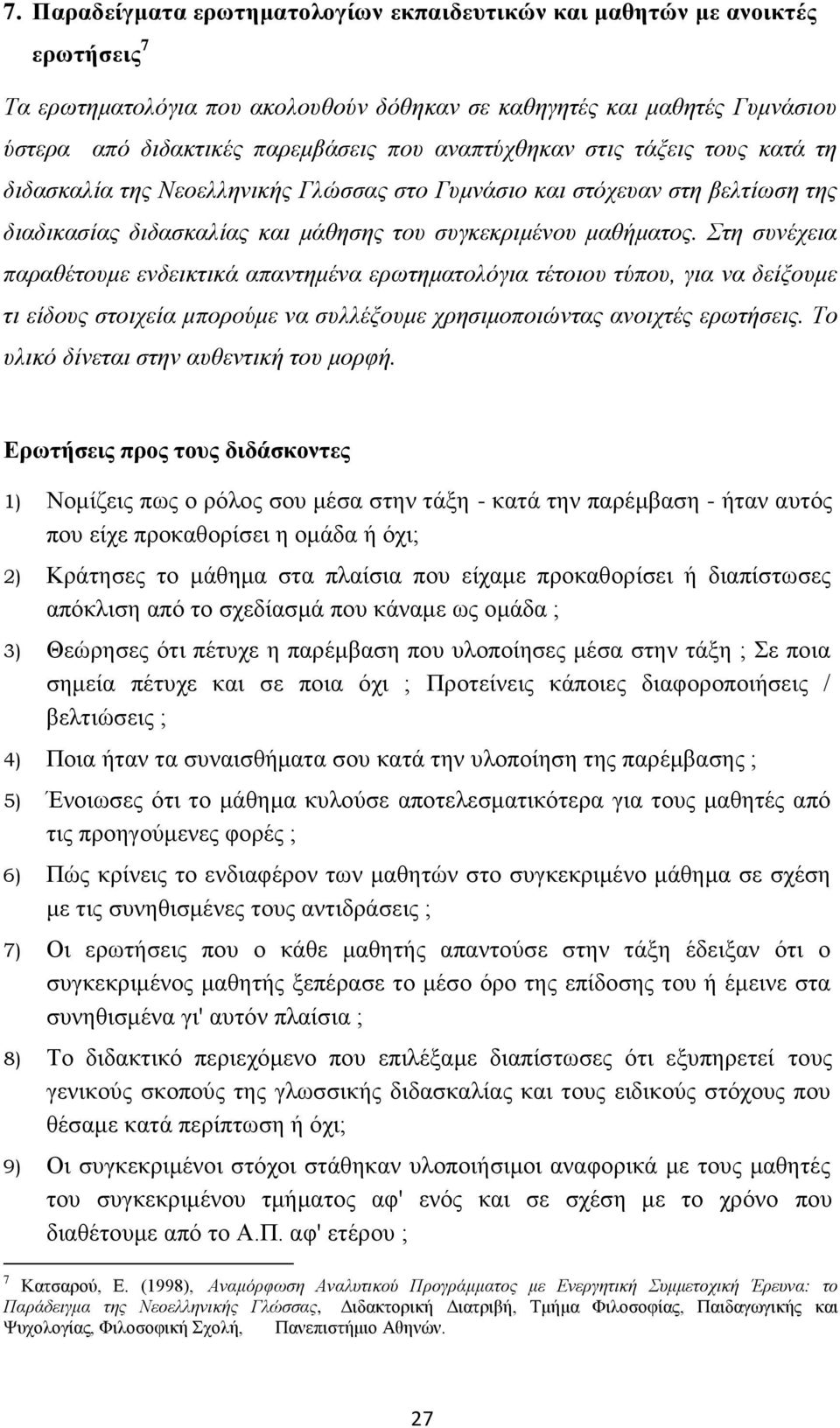 Στη συνέχεια παραθέτουμε ενδεικτικά απαντημένα ερωτηματολόγια τέτοιου τύπου, για να δείξουμε τι είδους στοιχεία μπορούμε να συλλέξουμε χρησιμοποιώντας ανοιχτές ερωτήσεις.