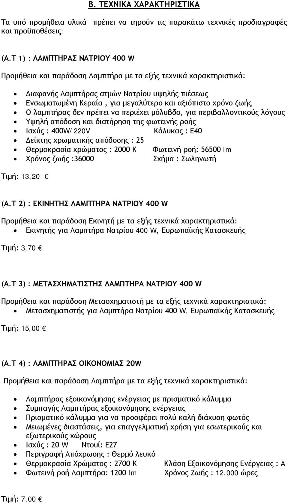 περιβαλλοντικούς λόγους Υψηλή απόδοση και διατήρηση της φωτεινής ροής Ισχύς : 400W/220V Κάλυκας : Ε40 Δείκτης χρωματικής απόδοσης : 25 Θερμοκρασία χρώματος : 2000 Κ Φωτεινή ροή: 56500 lm Χρόνος ζωής