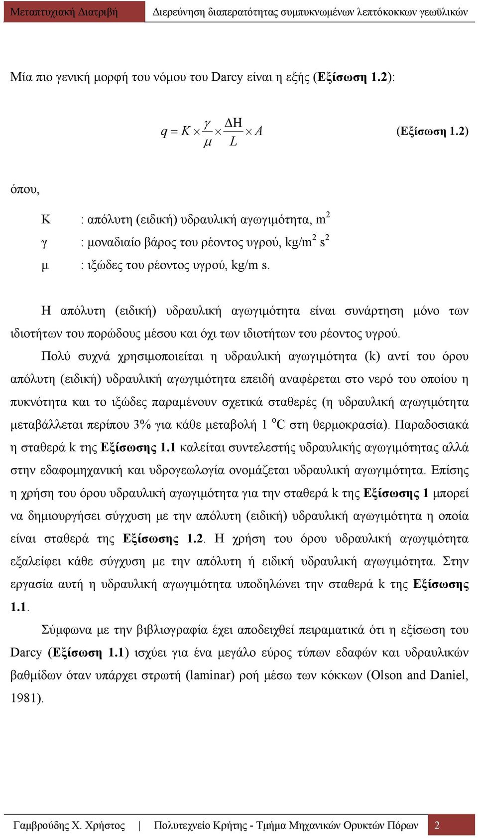 Η απόλυτη (ειδική) υδραυλική αγωγιμότητα είναι συνάρτηση μόνο των ιδιοτήτων του πορώδους μέσου και όχι των ιδιοτήτων του ρέοντος υγρού.