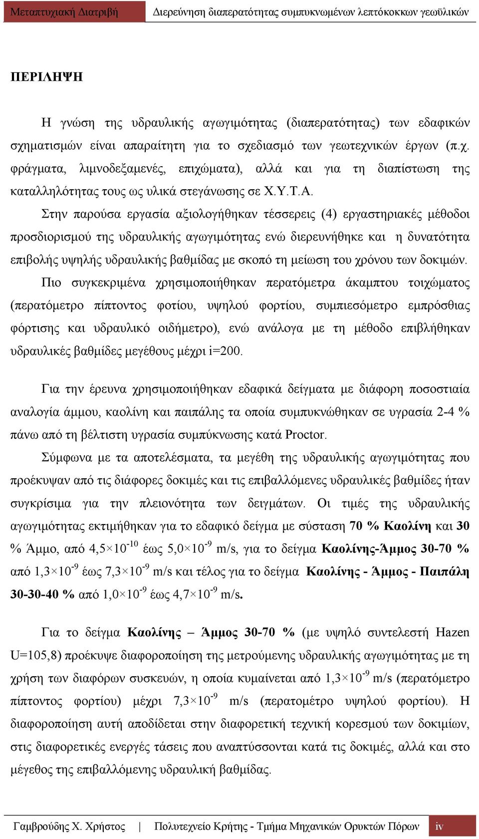 Στην παρούσα εργασία αξιολογήθηκαν τέσσερεις (4) εργαστηριακές μέθοδοι προσδιορισμού της υδραυλικής αγωγιμότητας ενώ διερευνήθηκε και η δυνατότητα επιβολής υψηλής υδραυλικής βαθμίδας με σκοπό τη