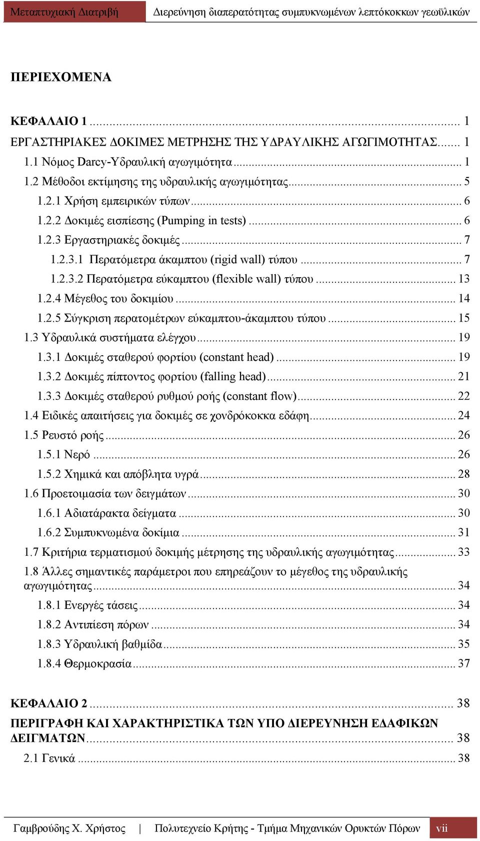 2.4 Μέγεθος του δοκιμίου... 14 1.2.5 Σύγκριση περατομέτρων εύκαμπτου-άκαμπτου τύπου... 15 1.3 Υδραυλικά συστήματα ελέγχου... 19 1.3.1 Δοκιμές σταθερού φορτίου (constant head)... 19 1.3.2 Δοκιμές πίπτοντος φορτίου (falling head).