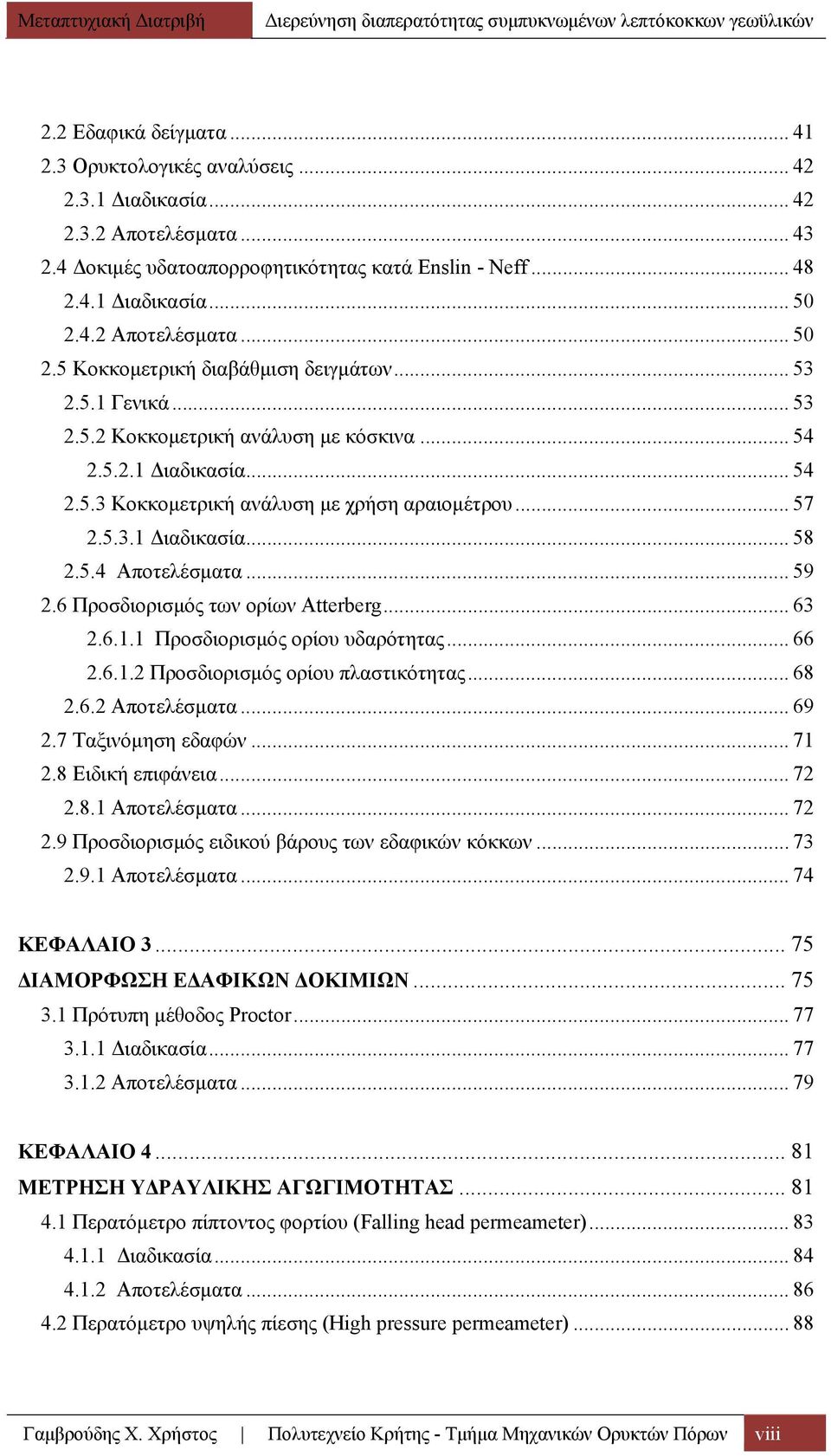 .. 57 2.5.3.1 Διαδικασία... 58 2.5.4 Αποτελέσματα... 59 2.6 Προσδιορισμός των ορίων Atterberg... 63 2.6.1.1 Προσδιορισμός ορίου υδαρότητας... 66 2.6.1.2 Προσδιορισμός ορίου πλαστικότητας... 68 2.6.2 Αποτελέσματα.