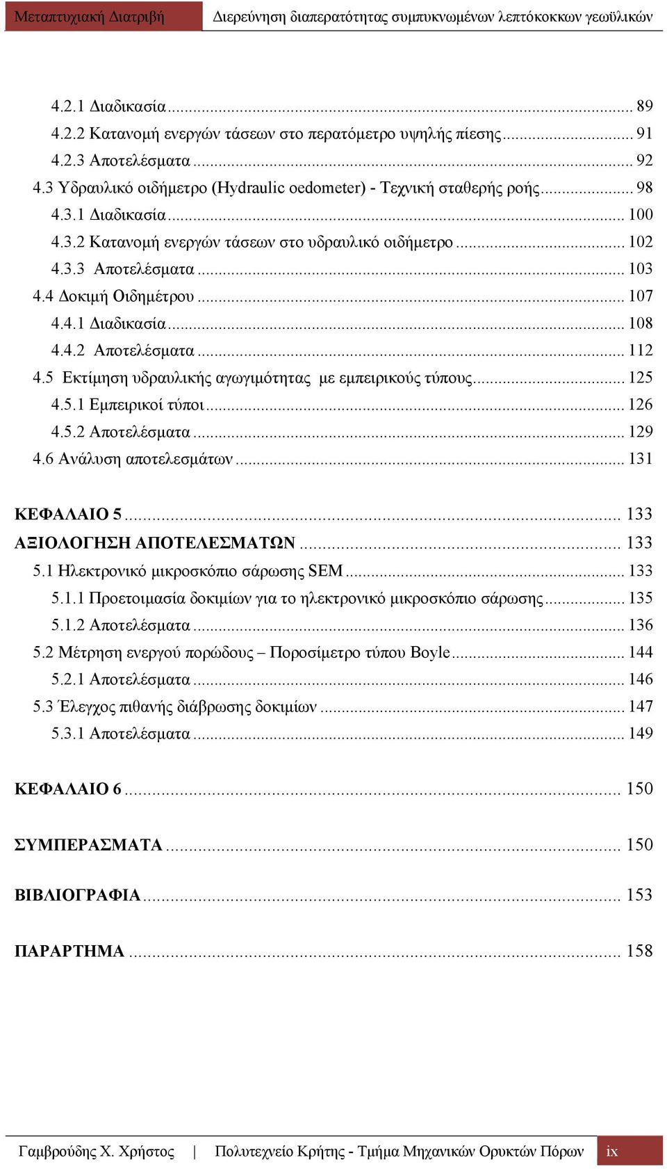 5 Εκτίμηση υδραυλικής αγωγιμότητας με εμπειρικούς τύπους... 125 4.5.1 Εμπειρικοί τύποι... 126 4.5.2 Αποτελέσματα... 129 4.6 Ανάλυση αποτελεσμάτων... 131 ΚΕΦΑΛΑΙΟ 5... 133 ΑΞΙΟΛΟΓΗΣΗ ΑΠΟΤΕΛΕΣΜΑΤΩΝ.