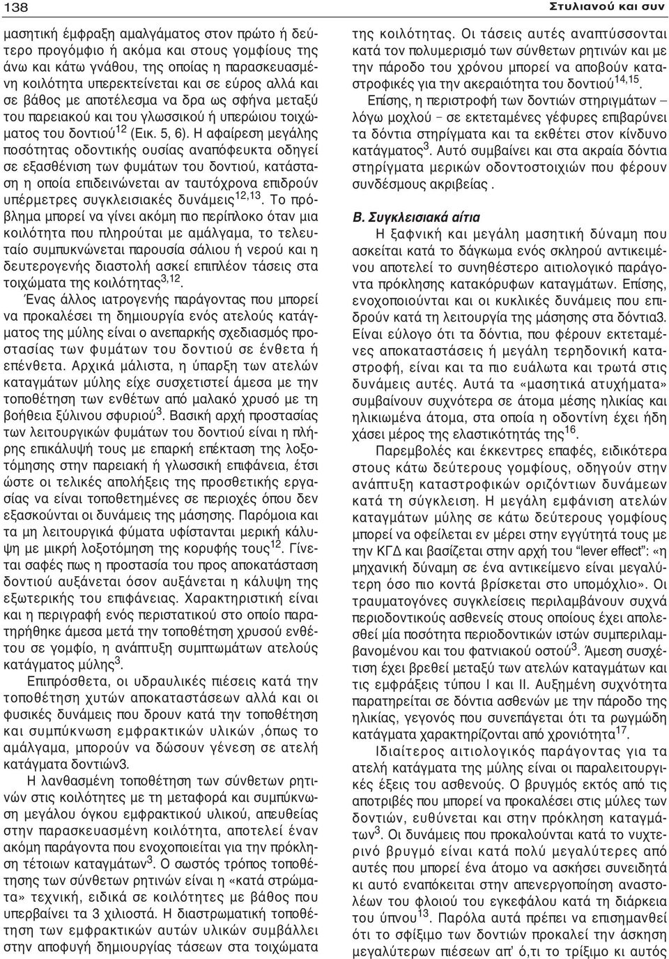 Η αφαίρεση μεγάλης ποσότητας οδοντικής ουσίας αναπόφευκτα οδηγεί σε εξασθένιση των φυμάτων του δοντιού, κατάσταση η οποία επιδεινώνεται αν ταυτόχρονα επιδρούν υπέρμετρες συγκλεισιακές δυνάμεις 12,13.