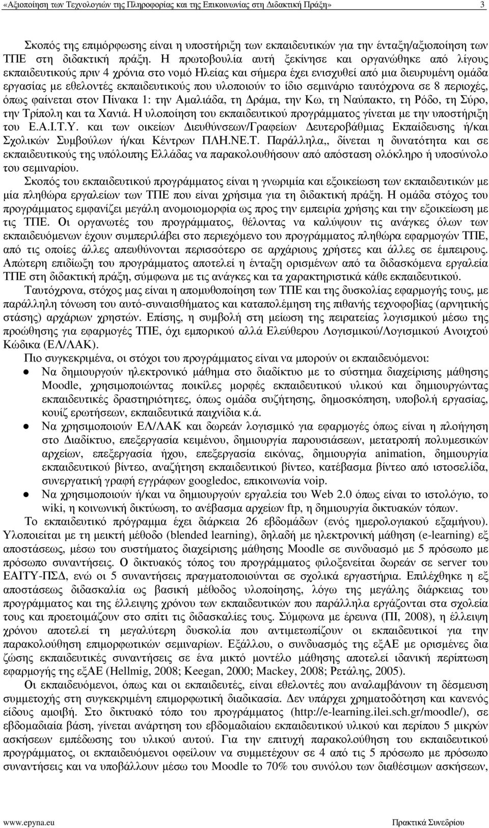 Η πρωτοβουλία αυτή ξεκίνησε και οργανώθηκε από λίγους εκπαιδευτικούς πριν 4 χρόνια στο νοµό Ηλείας και σήµερα έχει ενισχυθεί από µια διευρυµένη οµάδα εργασίας µε εθελοντές εκπαιδευτικούς που