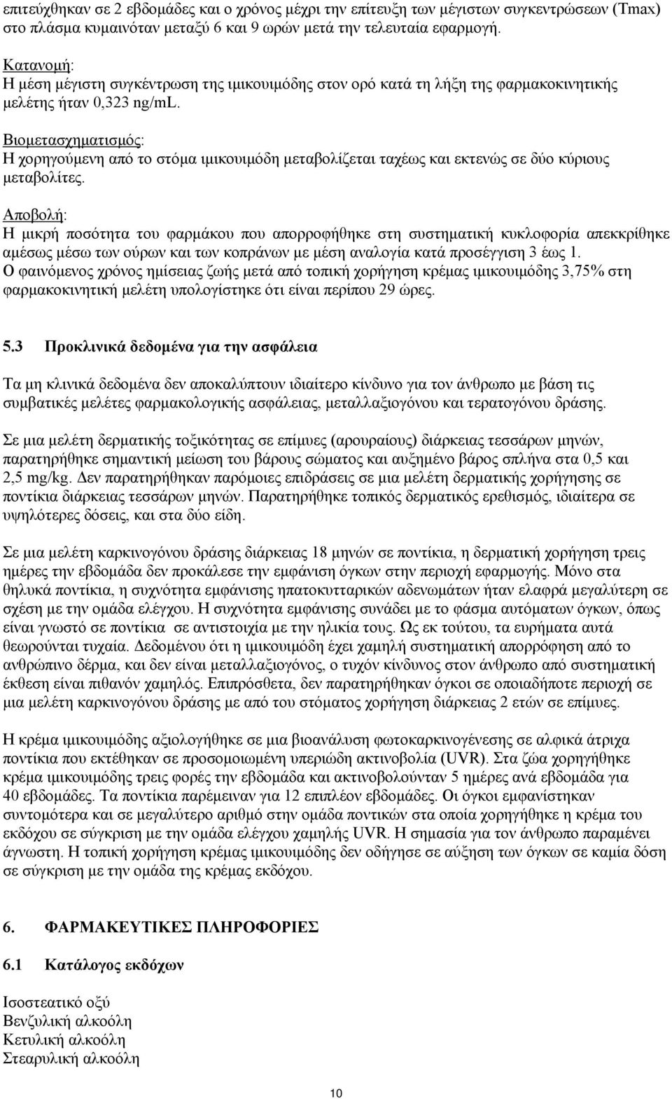 Βιομετασχηματισμός: Η χορηγούμενη από το στόμα ιμικουιμόδη μεταβολίζεται ταχέως και εκτενώς σε δύο κύριους μεταβολίτες.