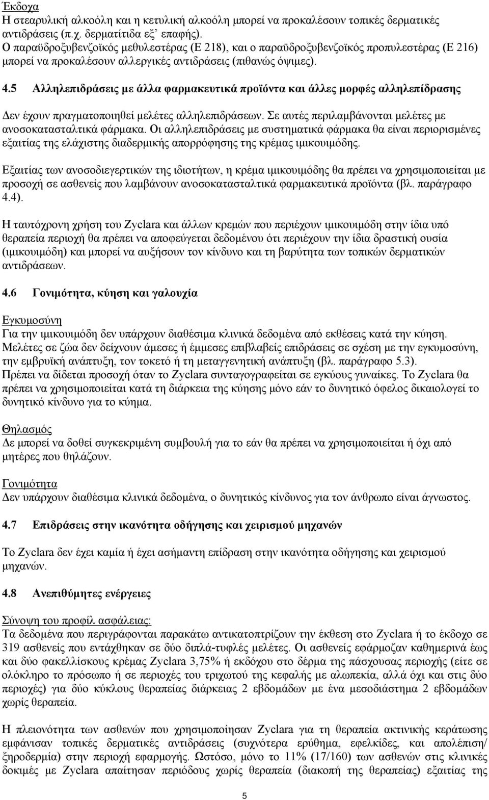 5 Αλληλεπιδράσεις με άλλα φαρμακευτικά προϊόντα και άλλες μορφές αλληλεπίδρασης Δεν έχουν πραγματοποιηθεί μελέτες αλληλεπιδράσεων. Σε αυτές περιλαμβάνονται μελέτες με ανοσοκατασταλτικά φάρμακα.