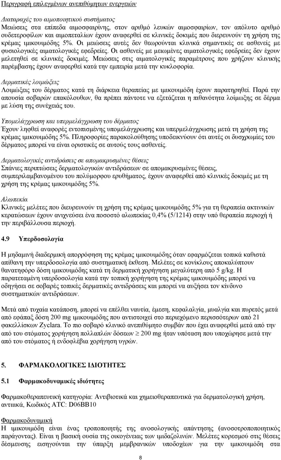 Οι μειώσεις αυτές δεν θεωρούνται κλινικά σημαντικές σε ασθενείς με φυσιολογικές αιματολογικές εφεδρείες. Οι ασθενείς με μειωμένες αιματολογικές εφεδρείες δεν έχουν μελετηθεί σε κλινικές δοκιμές.