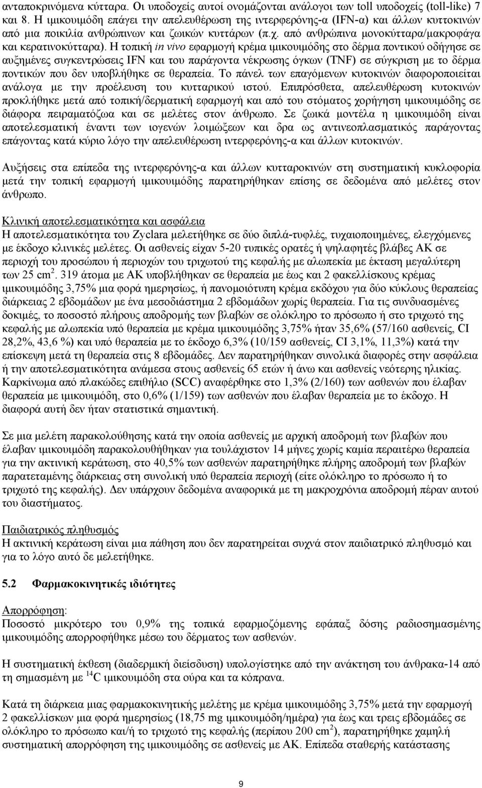 Η τοπική in vivo εφαρμογή κρέμα ιμικουιμόδης στο δέρμα ποντικού οδήγησε σε αυξημένες συγκεντρώσεις IFN και του παράγοντα νέκρωσης όγκων (TNF) σε σύγκριση με το δέρμα ποντικών που δεν υποβλήθηκε σε