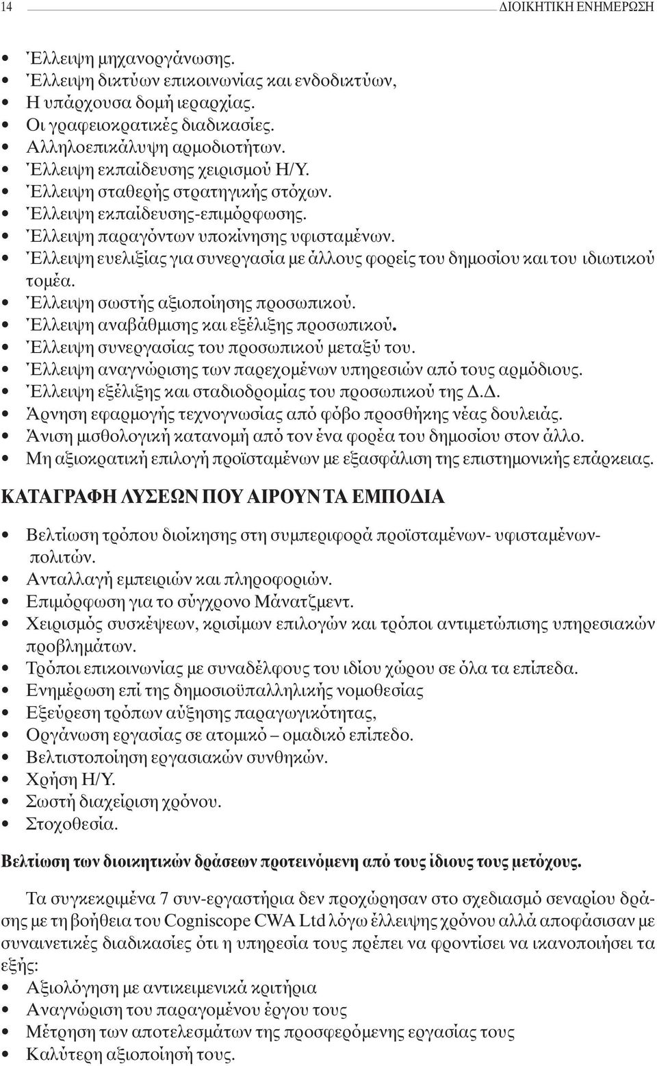 Έλλειψη ευελιξίας για συνεργασία με άλλους φορείς του δημοσίου και του ιδιωτικού τομέα. Έλλειψη σωστής αξιοποίησης προσωπικού. Έλλειψη αναβάθμισης και εξέλιξης προσωπικού.