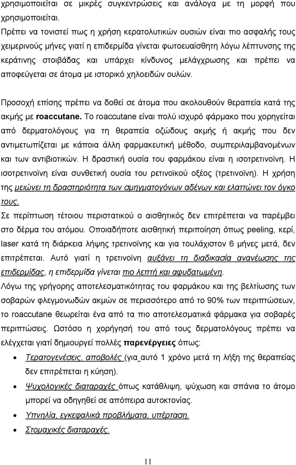 µελάγχρωσης και πρέπει να αποφεύγεται σε άτοµα µε ιστορικό χηλοειδών ουλών. Προσοχή επίσης πρέπει να δοθεί σε άτοµα που ακολουθούν θεραπεία κατά της ακµής µε roaccutane.