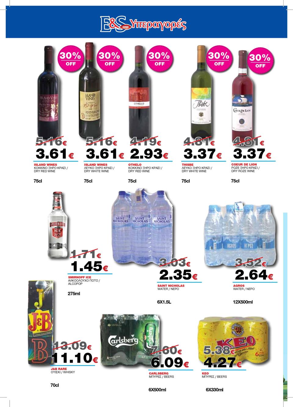 71 1.45 SMIRN ICE ΑΛΚΟΟΛΟΥΧΟ ΠΟΤΟ / ALCOPOP 275ml 3.03 2.35 SAINT NICHOLAS WATER / NEPO 6X1.5L 3.52 2.64 AGROS WATER / NEPO 12X500ml 13.