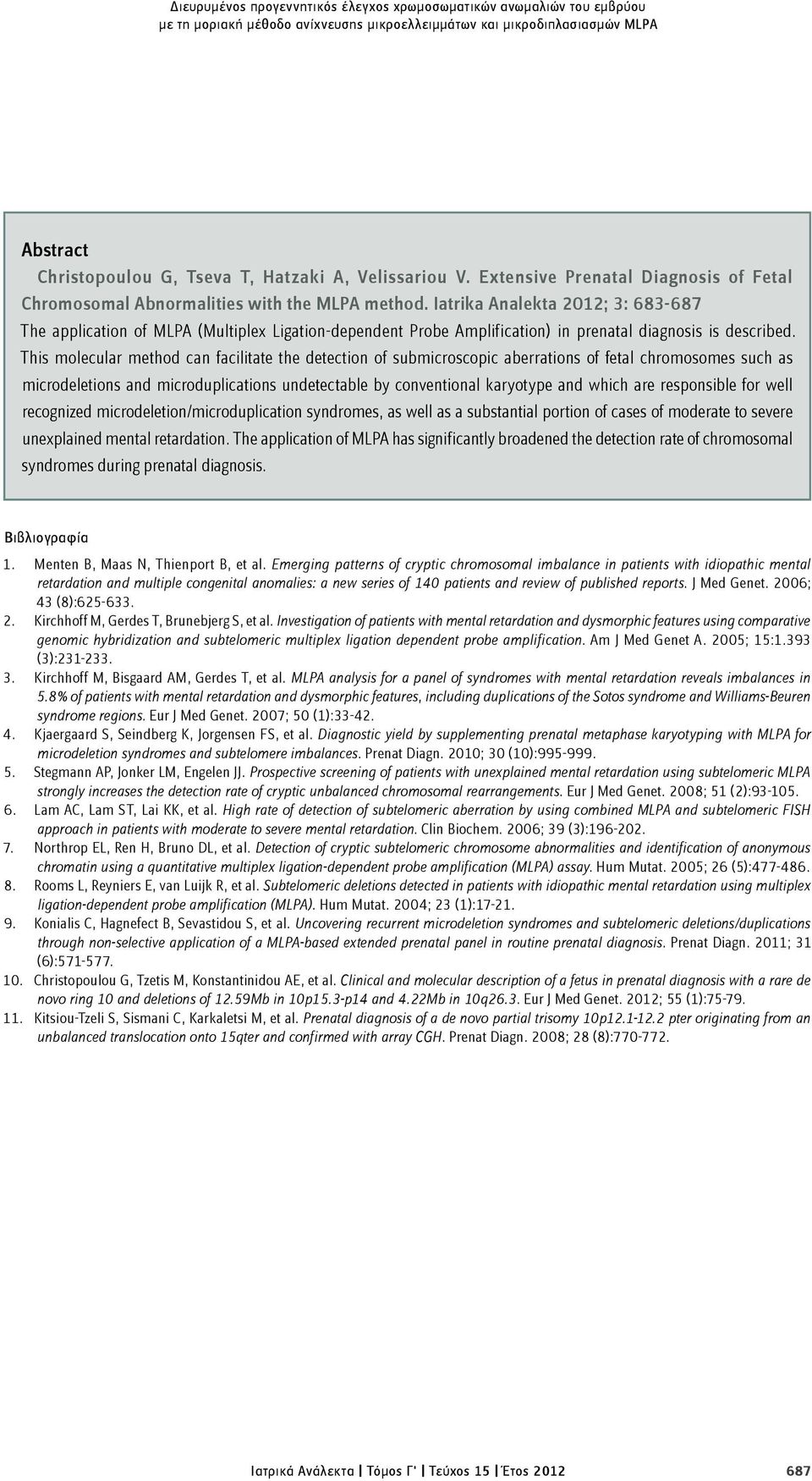 Iatrika Analekta 2012; 3: 683-687 The application of MLPA (Multiplex Ligation-dependent Probe Amplification) in prenatal diagnosis is described.