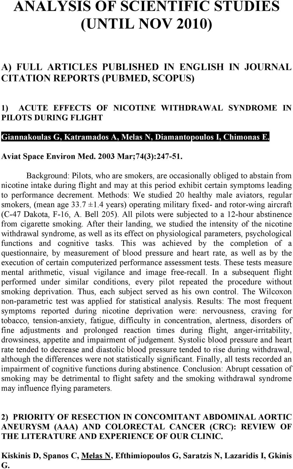 Background: Pilots, who are smokers, are occasionally obliged to abstain from nicotine intake during flight and may at this period exhibit certain symptoms leading to performance decrement.