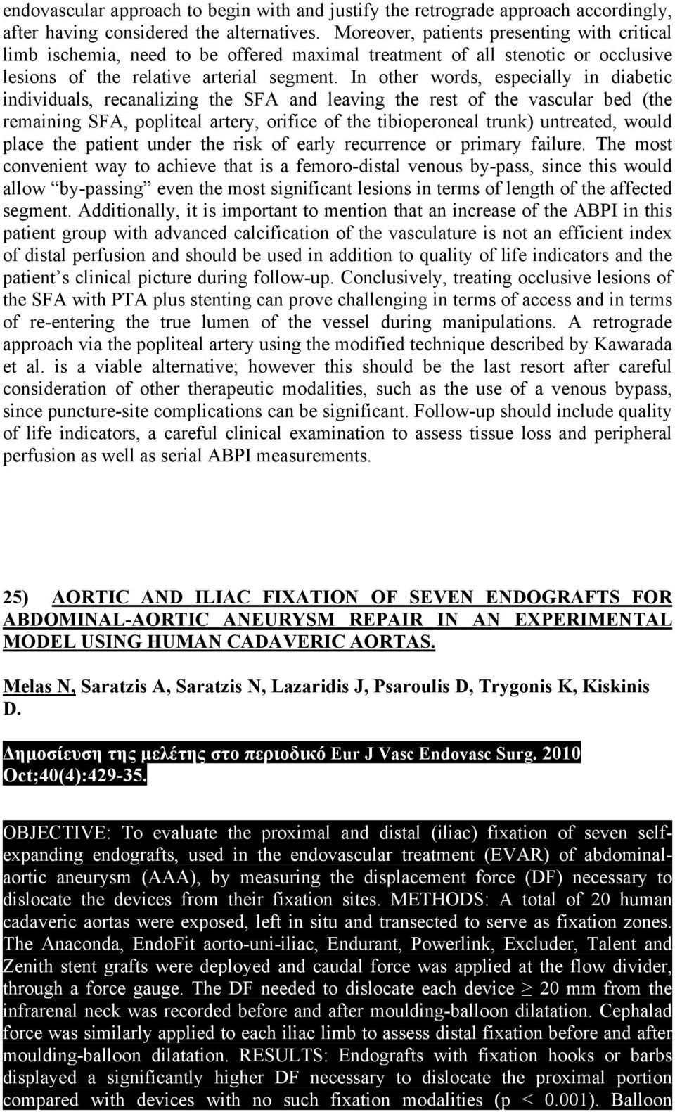 In other words, especially in diabetic individuals, recanalizing the SFA and leaving the rest of the vascular bed (the remaining SFA, popliteal artery, orifice of the tibioperoneal trunk) untreated,