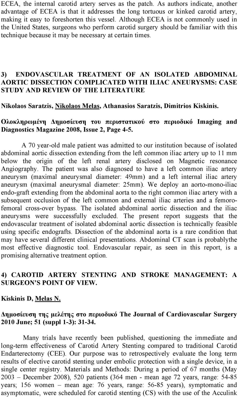 Although ECEA is not commonly used in the United States, surgeons who perform carotid surgery should be familiar with this technique because it may be necessary at certain times.