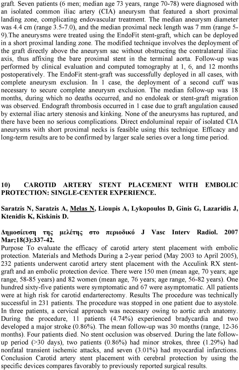 treatment. The median aneurysm diameter was 4.4 cm (range 3.5-7.0), and the median proximal neck length was 7 mm (range 5-9).
