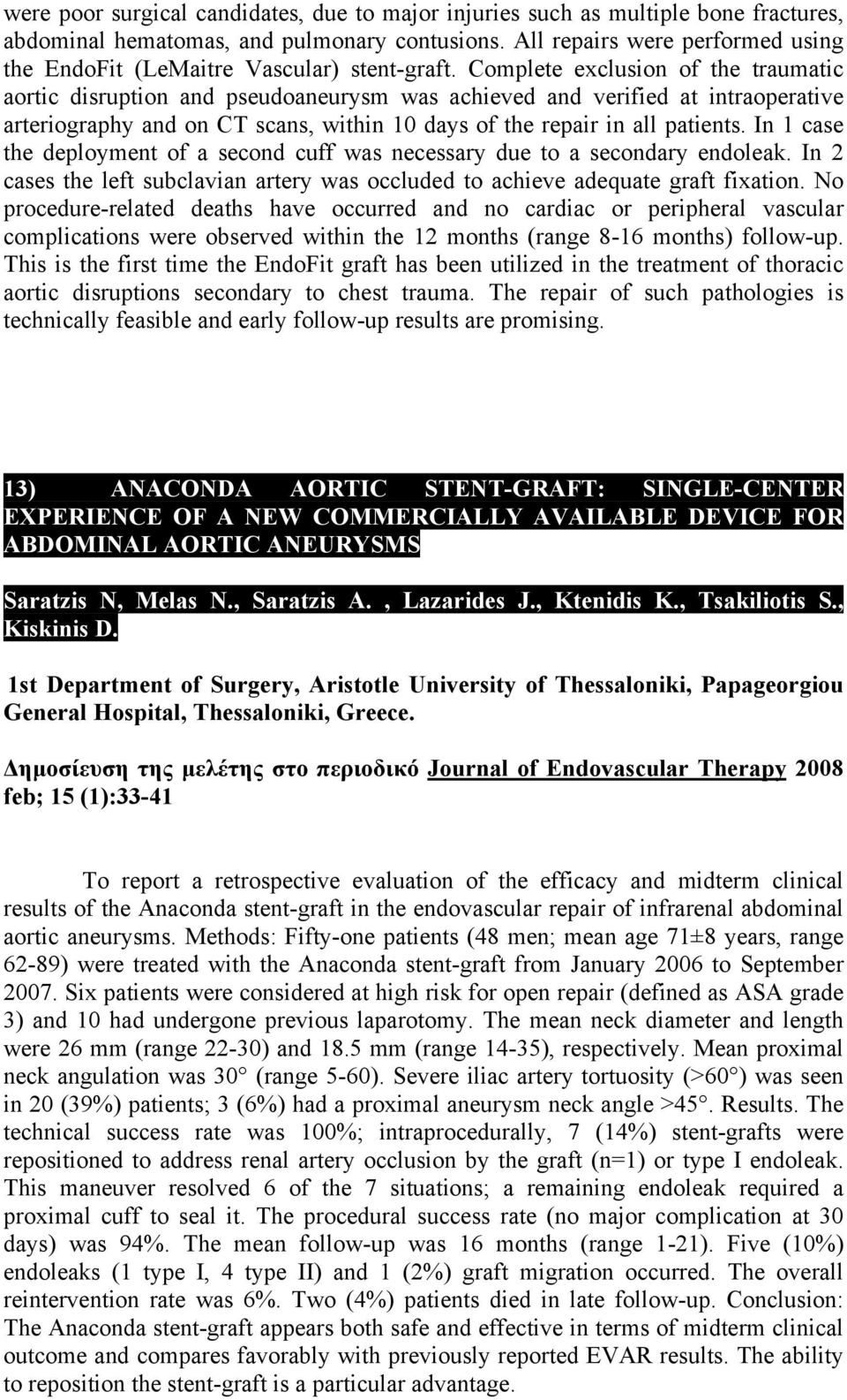 Complete exclusion of the traumatic aortic disruption and pseudoaneurysm was achieved and verified at intraoperative arteriography and on CT scans, within 10 days of the repair in all patients.