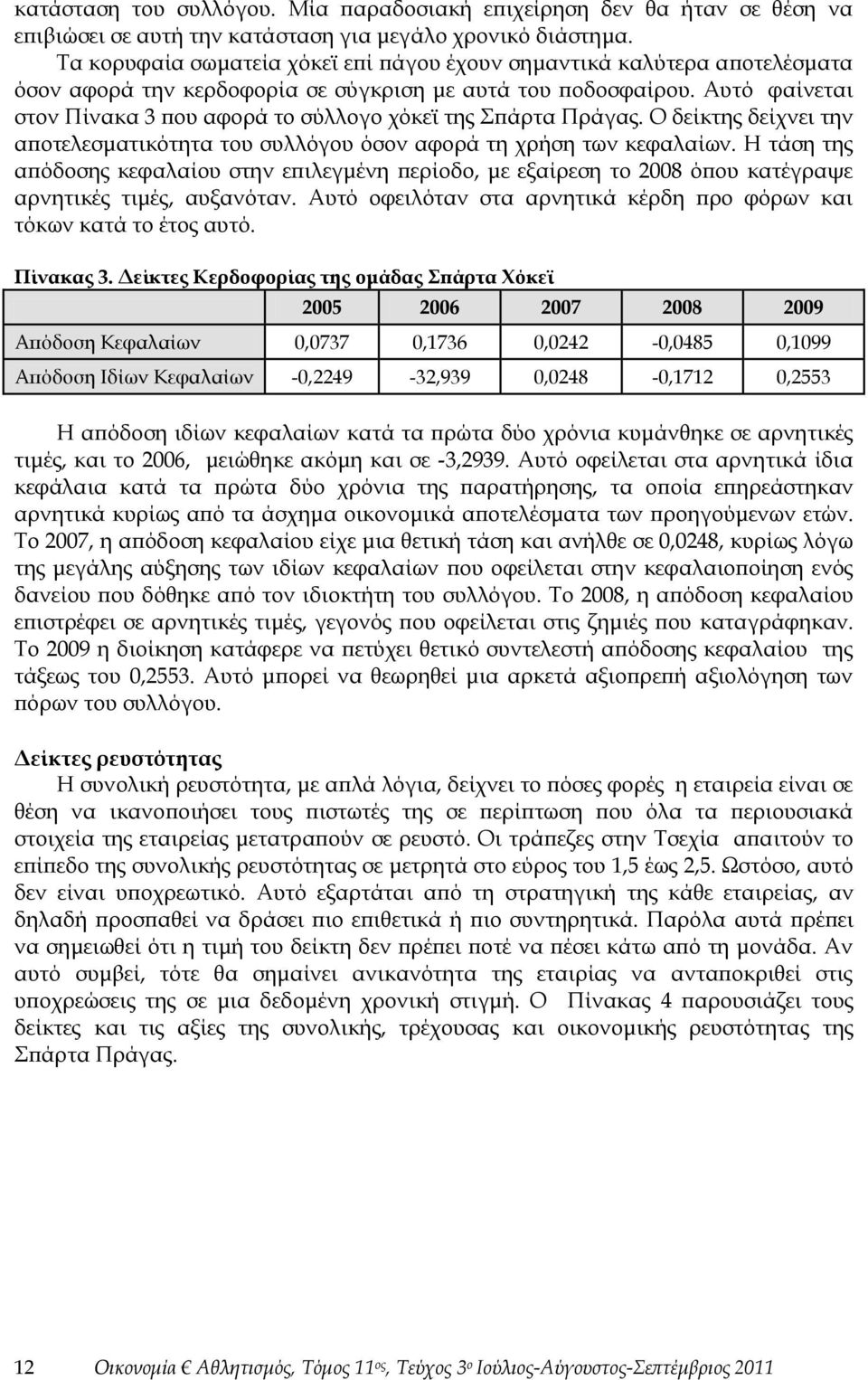 Αυτό φαίνεται στον Πίνακα 3 που αφορά το σύλλογο χόκεϊ της Σπάρτα Πράγας. Ο δείκτης δείχνει την αποτελεσματικότητα του συλλόγου όσον αφορά τη χρήση των κεφαλαίων.