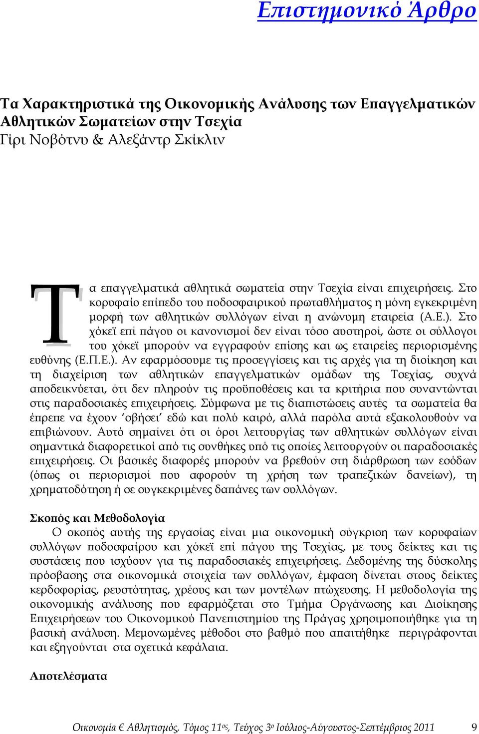 Στο χόκεϊ επί πάγου οι κανονισμοί δεν είναι τόσο αυστηροί, ώστε οι σύλλογοι του χόκεϊ μπορούν να εγγραφούν επίσης και ως εταιρείες περιορισμένης ευθύνης (Ε.Π.Ε.).