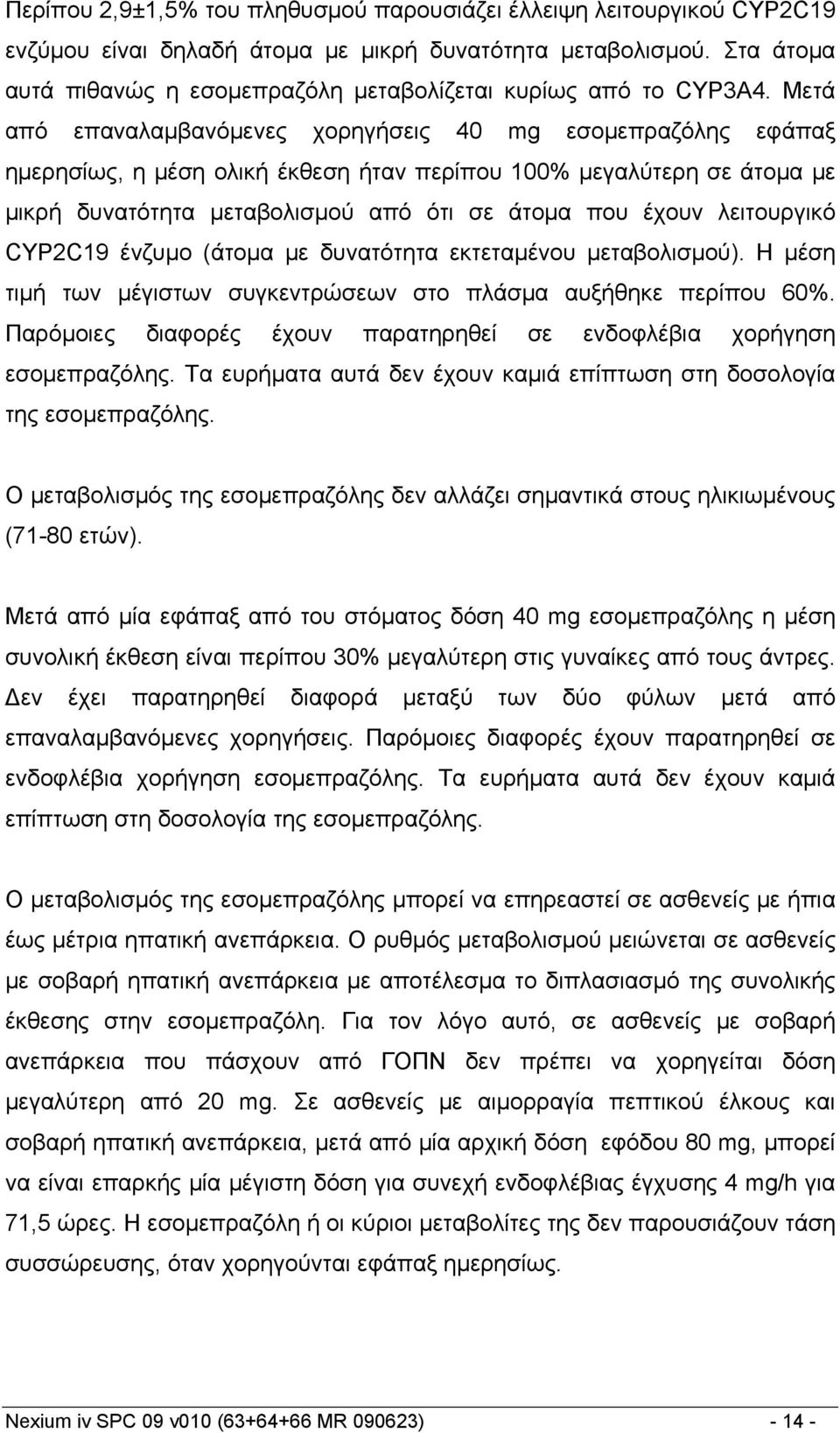 Μετά από επαναλαμβανόμενες χορηγήσεις 40 mg εσομεπραζόλης εφάπαξ ημερησίως, η μέση ολική έκθεση ήταν περίπου 100% μεγαλύτερη σε άτομα με μικρή δυνατότητα μεταβολισμού από ότι σε άτομα που έχουν