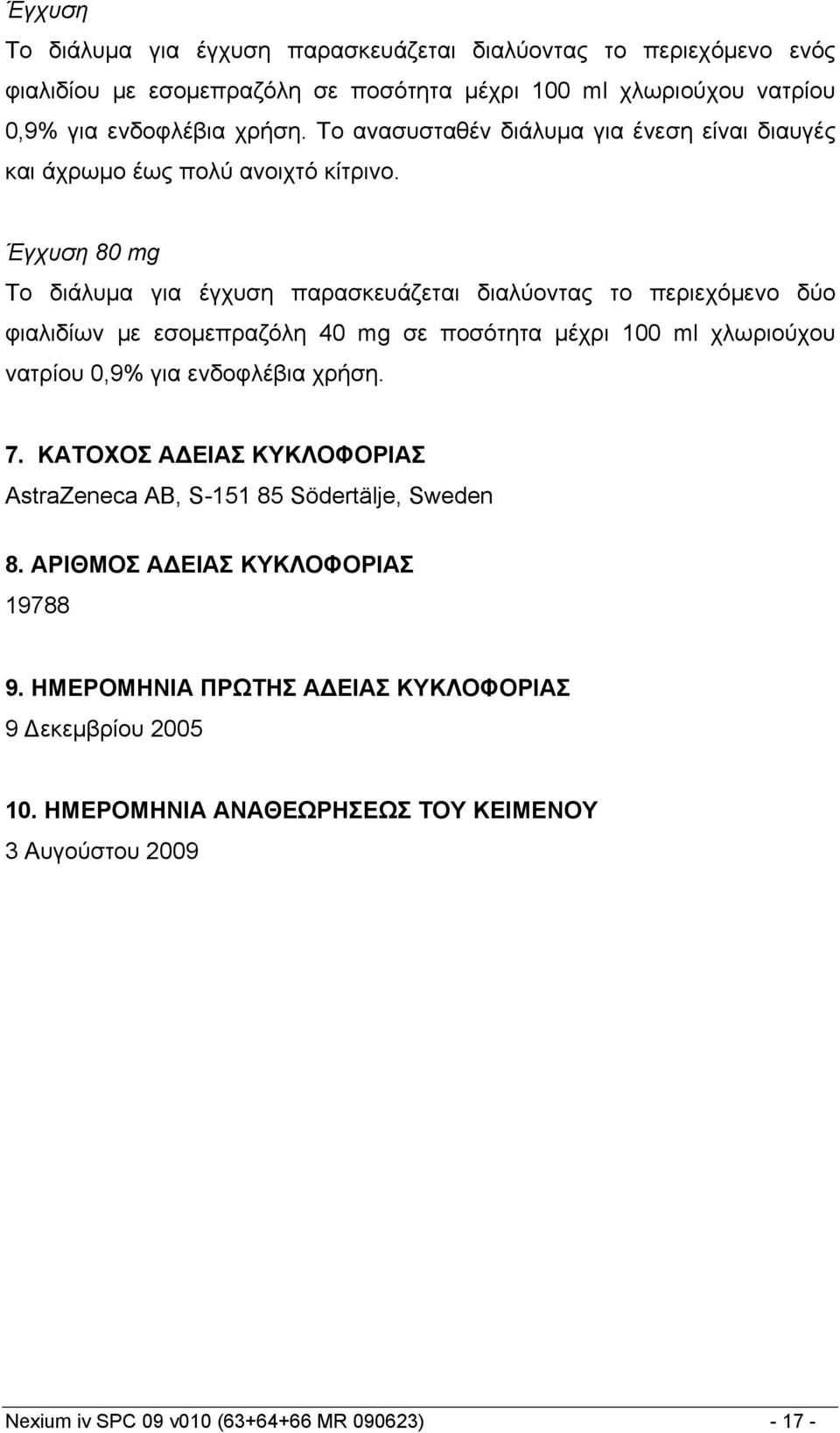 Έγχυση 80 mg Το διάλυμα για έγχυση παρασκευάζεται διαλύοντας το περιεχόμενο δύο φιαλιδίων με εσομεπραζόλη 40 mg σε ποσότητα μέχρι 100 ml χλωριούχου νατρίου 0,9% για ενδοφλέβια