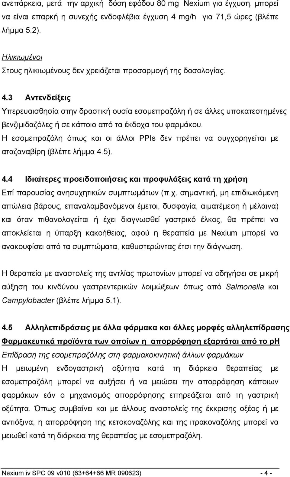 3 Αντενδείξεις Υπερευαισθησία στην δραστική ουσία εσομεπραζόλη ή σε άλλες υποκατεστημένες βενζιμιδαζόλες ή σε κάποιο από τα έκδοχα του φαρμάκου.