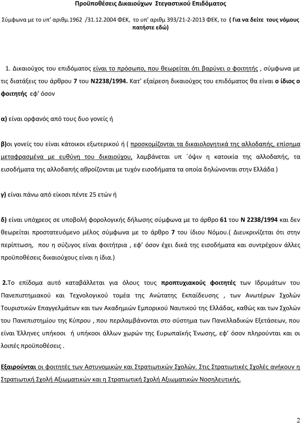 Κατ εξαίρεση δικαιούχος του επιδόματος θα είναι ο ίδιος ο φοιτητής εφ όσον α) είναι ορφανός από τους δυο γονείς ή β)οι γονείς του είναι κάτοικοι εξωτερικού ή ( προσκομίζονται τα δικαιολογητικά της