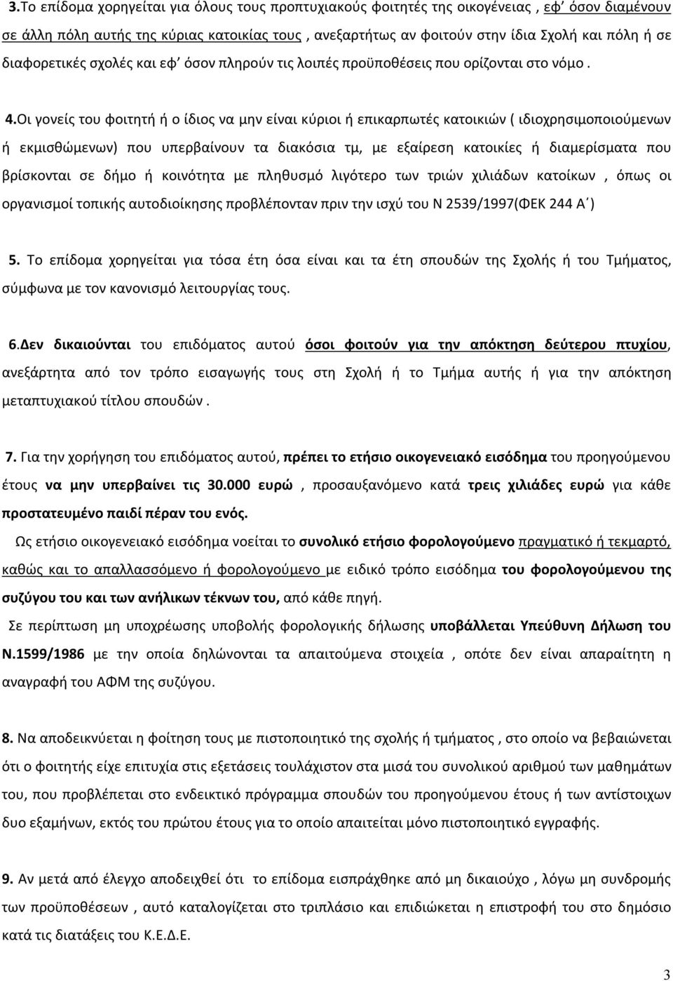 Οι γονείς του φοιτητή ή ο ίδιος να μην είναι κύριοι ή επικαρπωτές κατοικιών ( ιδιοχρησιμοποιούμενων ή εκμισθώμενων) που υπερβαίνουν τα διακόσια τμ, με εξαίρεση κατοικίες ή διαμερίσματα που βρίσκονται