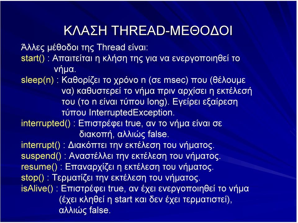 Εγείρει εξαίρεση τύπου InterruptedException. interrupted() : Επιστρέφει true, αν το νήµα είναι σε διακοπή, αλλιώς false. interrupt() : ιακόπτει την εκτέλεση του νήµατος.