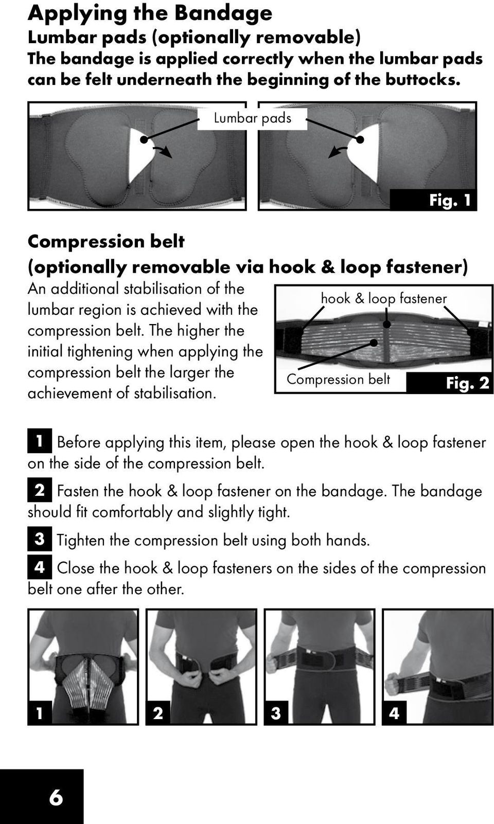 The higher the initial tightening when applying the compression belt the larger the achievement of stabilisation. Compression belt Fig.