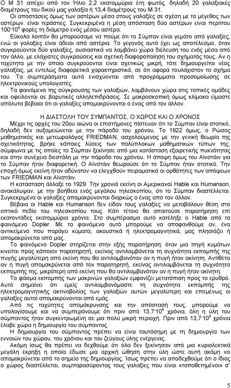 10 6 φορές τη διάμετρο ενός μέσου αστέρα. Εύκολα λοιπόν θα μπορούσαμε να πούμε ότι το Σύμπαν είναι γεμάτο από γαλαξίες, ενώ οι γαλαξίες είναι άδειοι από αστέρια.