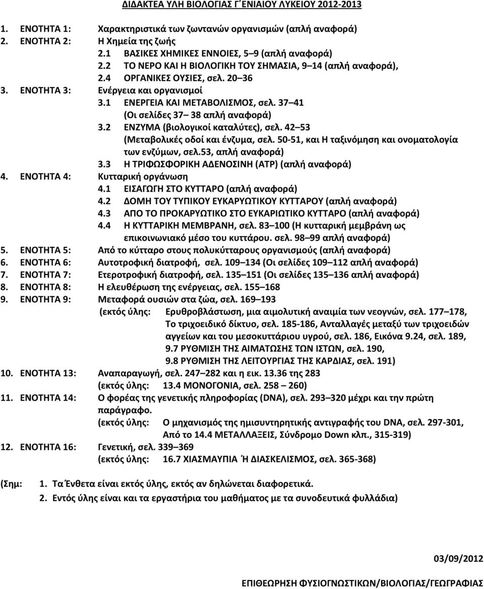 ΕΝΖΥΜΑ (βιολογικοί καταλύτες), σελ. 4 53 (Μεταβολικές οδοί και ένζυμα, σελ. 50-5, και Η ταξινόμηση και ονοματολογία των ενζύμων, σελ.53, απλή αναφορά) 3.