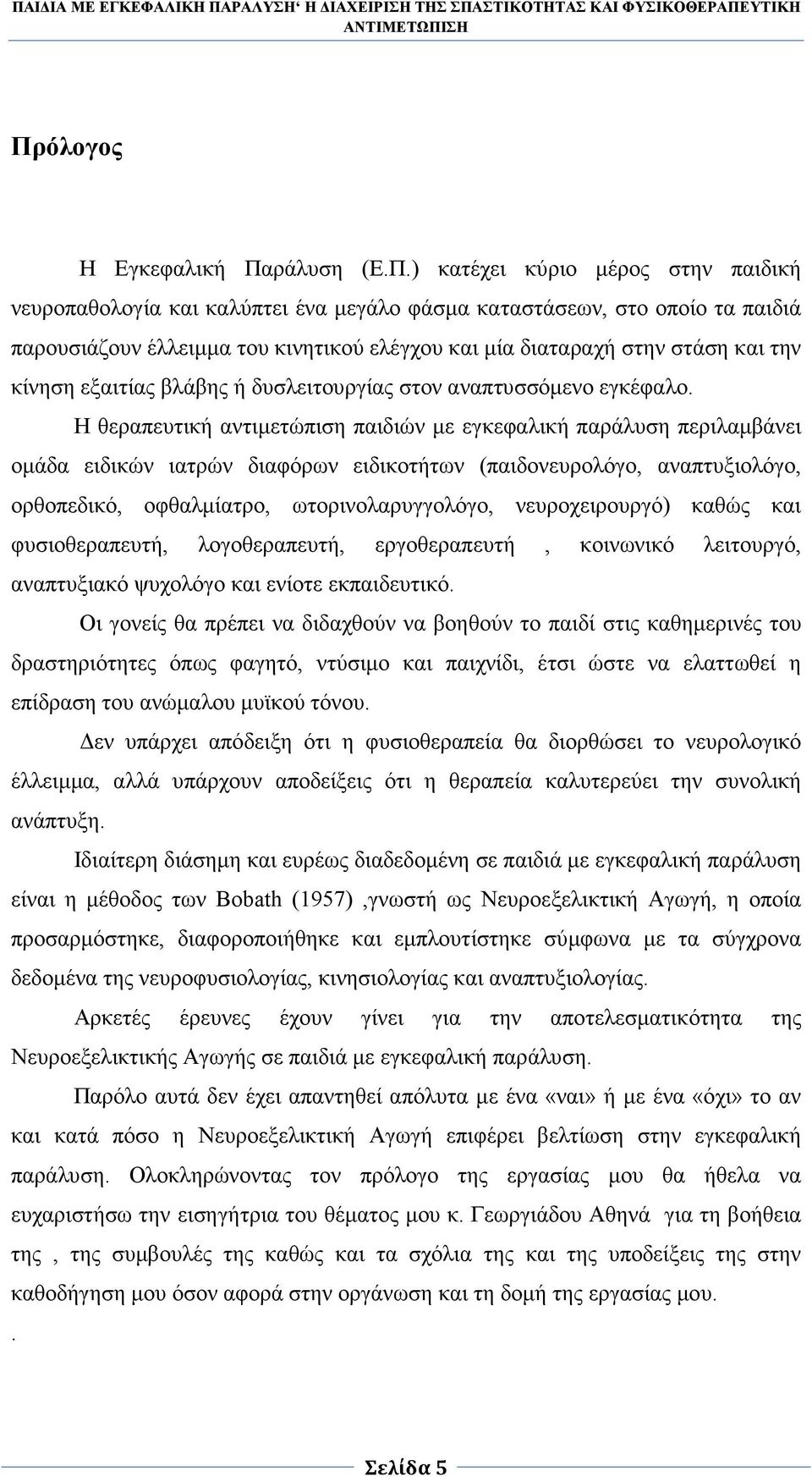 Η θεραπευτική αντιµετώπιση παιδιών µε εγκεφαλική παράλυση περιλαµβάνει οµάδα ειδικών ιατρών διαφόρων ειδικοτήτων (παιδονευρολόγο, αναπτυξιολόγο, ορθοπεδικό, οφθαλµίατρο, ωτορινολαρυγγολόγο,