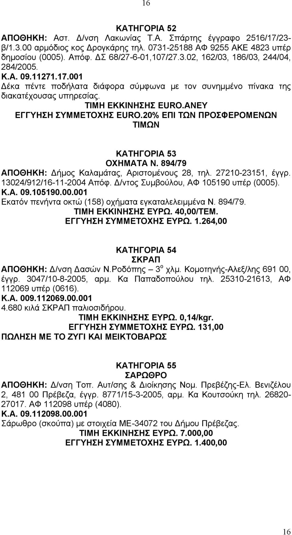 20% ΕΠΙ ΤΩΝ ΠΡΟΣΦΕΡΟΜΕΝΩΝ ΤΙΜΩΝ ΚΑΤΗΓΟΡΙΑ 53 ΟΧΗΜΑΤΑ Ν. 894/79 ΑΠΟΘΗΚΗ: ήµος Καλαµάτας, Αριστοµένους 28, τηλ. 27210-23151, έγγρ. 13024/912/16-11-2004 Απόφ. /ντος Συµβούλου, ΑΦ 105190 υπέρ (0005). Κ.Α. 09.