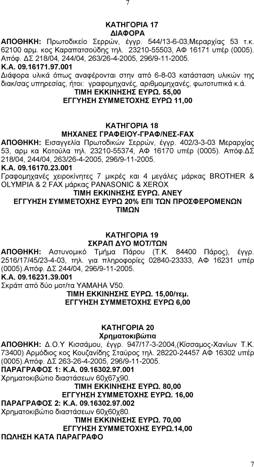 001 ιάφορα υλικά όπως αναφέρονται στην από 6-8-03 κατάσταση υλικών της διακ/σας υπηρεσίας, ήτοι: γραφοµηχανές, αριθµοµηχανές, φωτοτυπικά κ.ά. ΤΙΜΗ ΕΚΚΙΝΗΣΗΣ ΕΥΡΩ.