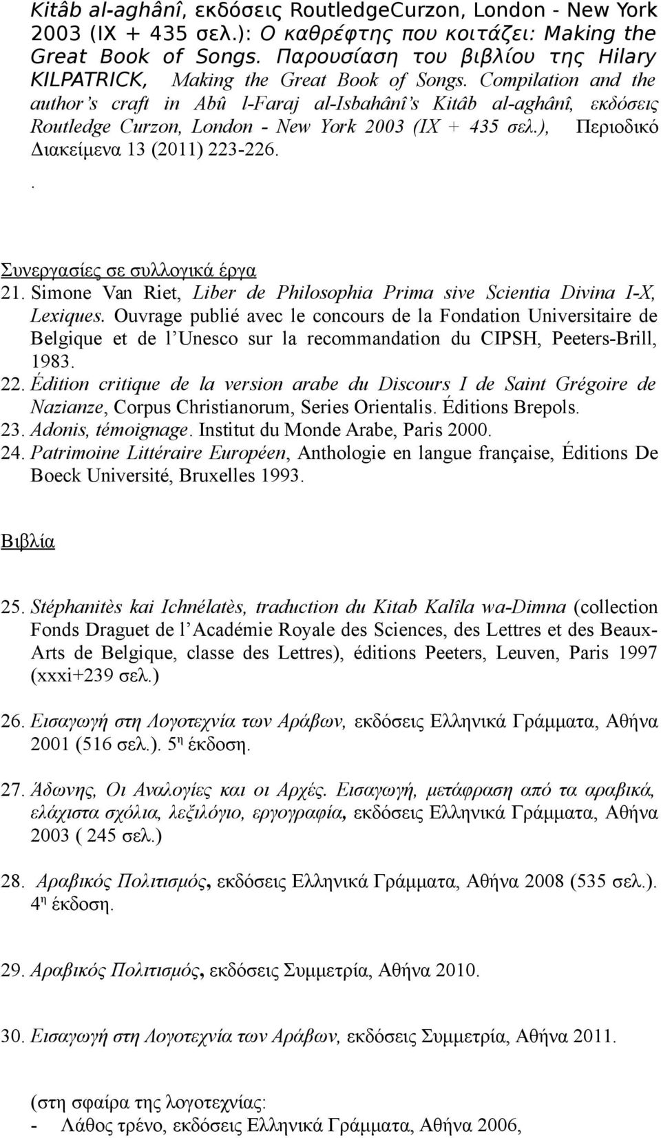 Compilation and the author s craft in Abû l-faraj al-isbahânî s Kitâb al-aghânî, εκδόσεις Routledge Curzon, London - New York 2003 (ΙΧ + 435 σελ.), Περιοδικό Διακείμενα 13 (2011) 223-226.