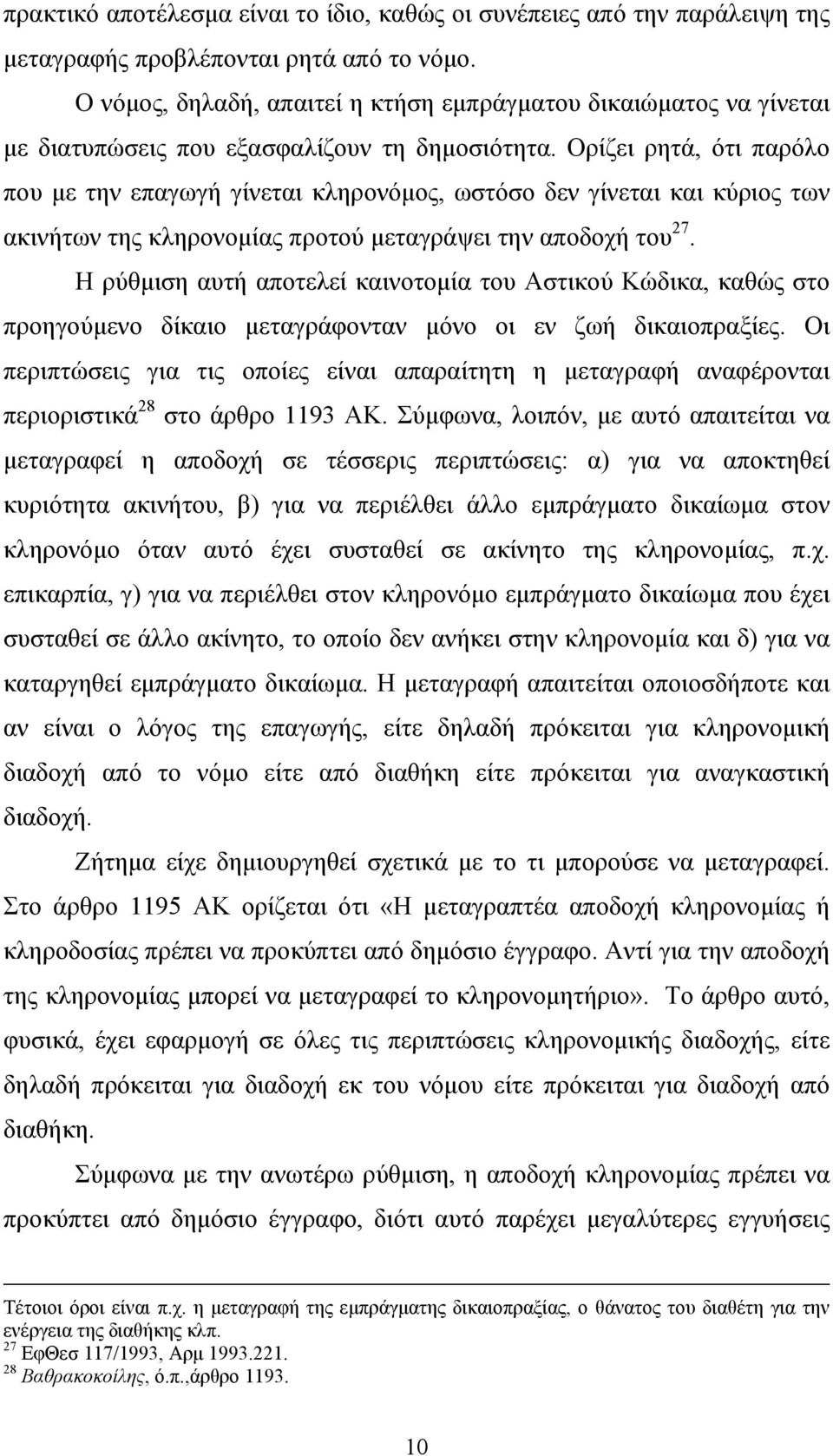 Ορίζει ρητά, ότι παρόλο που με την επαγωγή γίνεται κληρονόμος, ωστόσο δεν γίνεται και κύριος των ακινήτων της κληρονομίας προτού μεταγράψει την αποδοχή του 27.