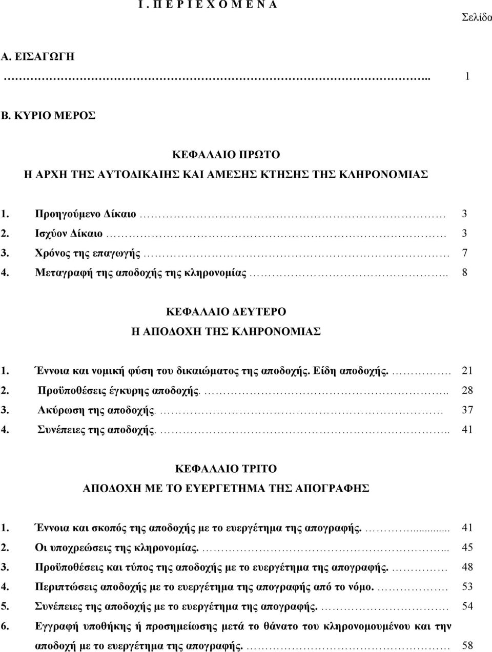 4. Συνέπειες της αποδοχής... 21 28 37 41 ΚΕΦΑΛΑΙΟ ΤΡΙΤΟ ΑΠΟΔΟΧΗ ΜΕ ΤΟ ΕΥΕΡΓΕΤΗΜΑ ΤΗΣ ΑΠΟΓΡΑΦΗΣ 1. Έννοια και σκοπός της αποδοχής με το ευεργέτημα της απογραφής.... 2. Οι υποχρεώσεις της κληρονομίας.