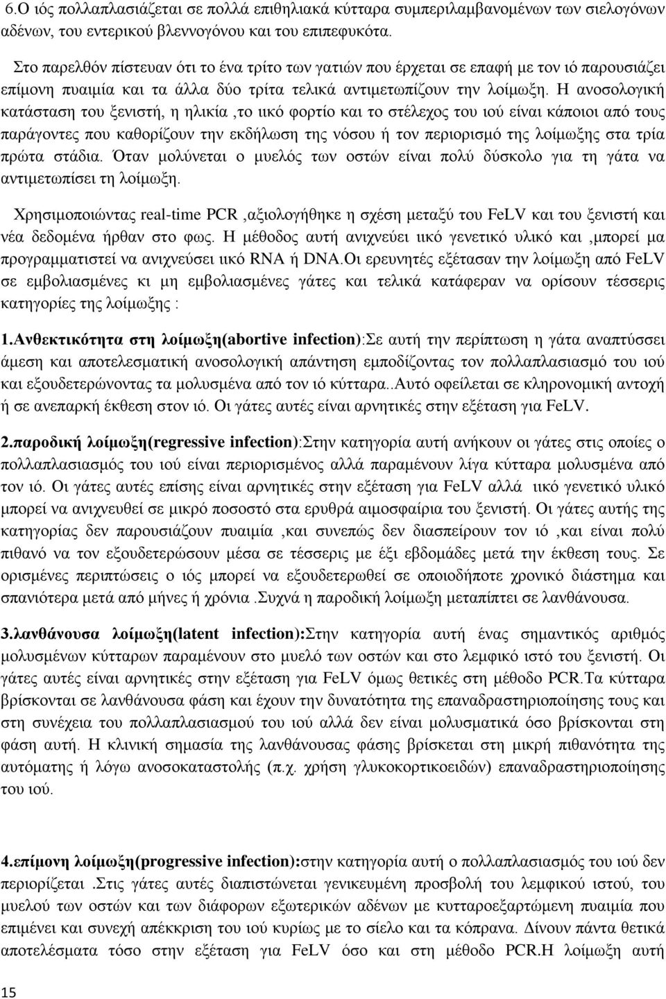 Η ανοσολογική κατάσταση του ξενιστή, η ηλικία,το ιικό φορτίο και το στέλεχος του ιού είναι κάποιοι από τους παράγοντες που καθορίζουν την εκδήλωση της νόσου ή τον περιορισμό της λοίμωξης στα τρία