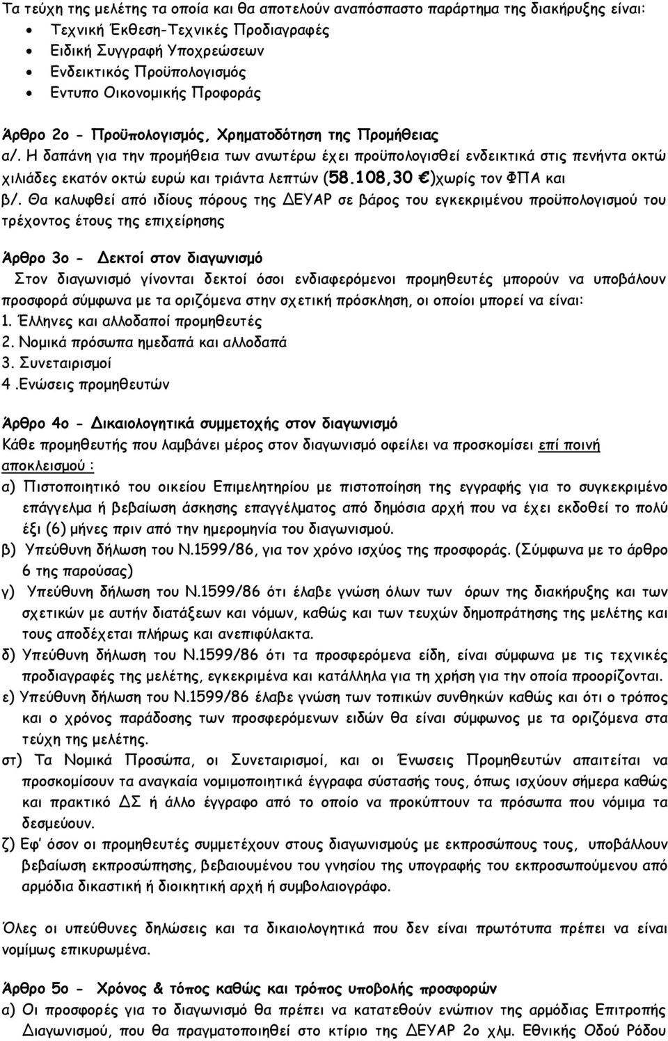 Η δαπάνη για την προμήθεια των ανωτέρω έχει προϋπολογισθεί ενδεικτικά στις πενήντα οκτώ χιλιάδες εκατόν οκτώ ευρώ και τριάντα λεπτών (58.108,30 )χωρίς τον ΦΠΑ και β/.