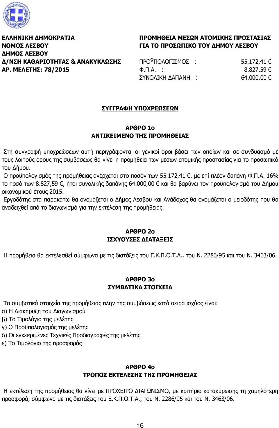 000,00 ΣΥΓΓΡΑΦΗ ΥΠΟΧΡΕΩΣΕΩΝ ΑΡΘΡΟ 1ο ΑΝΤΙΚΕΙΜΕΝΟ ΤΗΣ ΠΡΟΜΗΘΕΙΑΣ Στη συγγραφή υποχρεώσεων αυτή περιγράφονται οι γενικοί όροι βάσει των οποίων και σε συνδυασμό με τους λοιπούς όρους της συμβάσεως θα