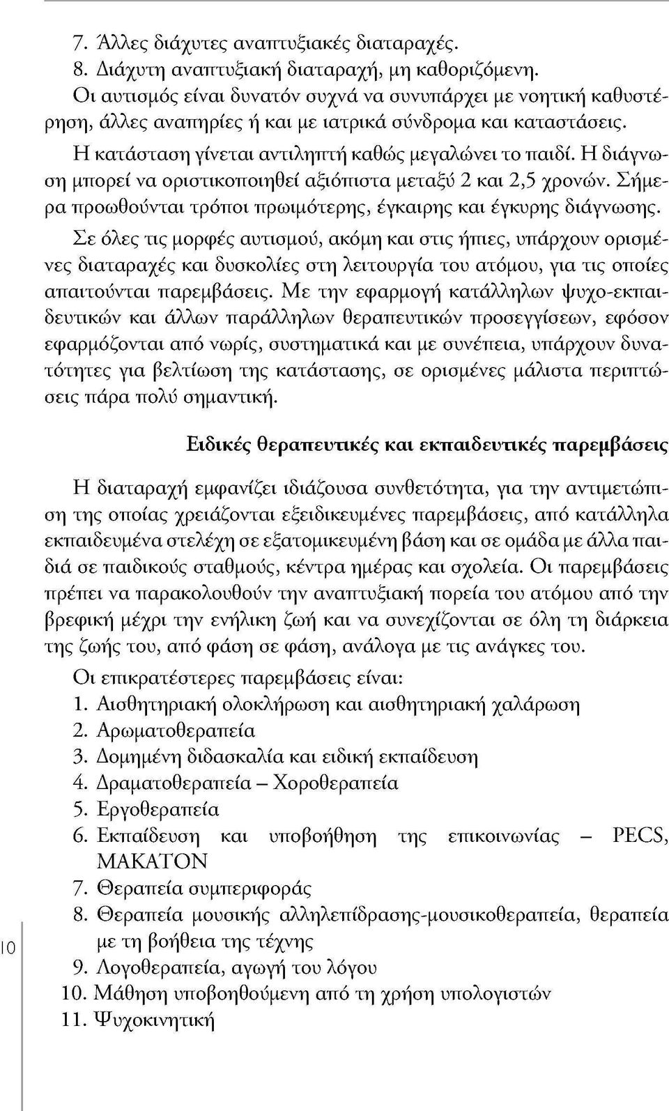 Η διάγνωση μπορεί να οριστικοποιηθεί αξιόπιστα μεταξύ 2 και 2,5 χρονών. Σήμερα προωθούνται τρόποι πρωιμότερης, έγκαιρης και έγκυρης διάγνωσης.