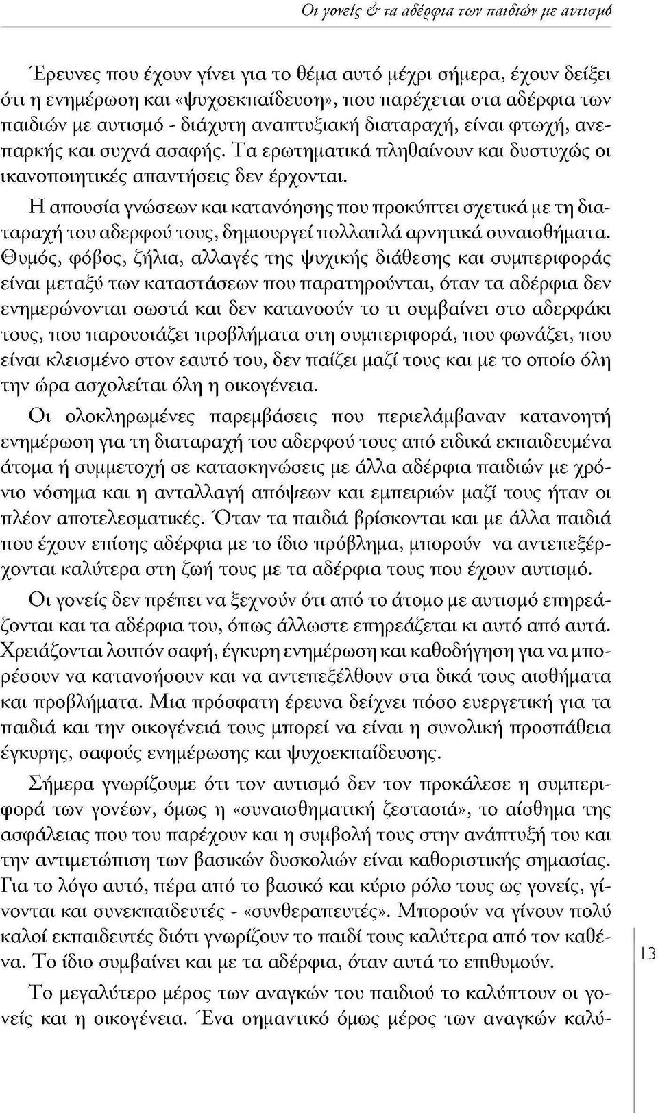 Η απουσία γνώσεων και κατανόησης που προκύπτει σχετικά με τη διαταραχή του αδερφού τους, δημιουργεί πολλαπλά αρνητικά συναισθήματα.