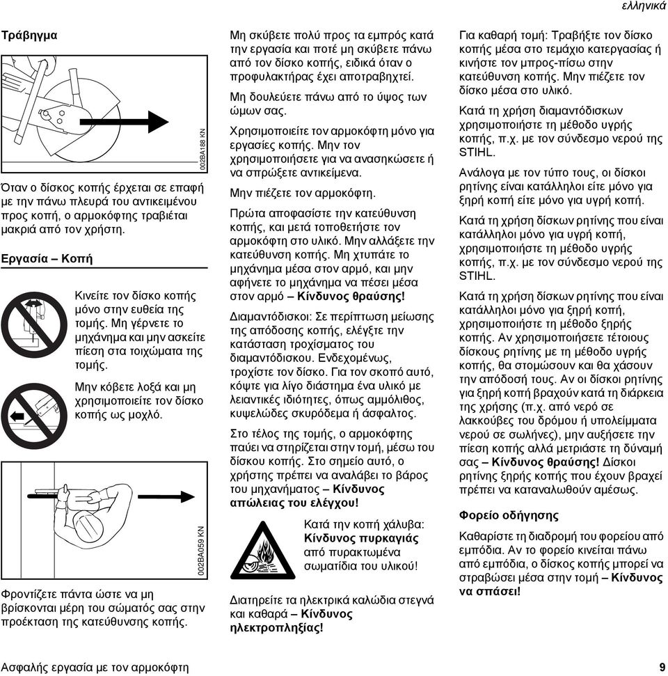 Μη γέρνετε το μηχάνημα και μην ασκείτε πίεση στα τοιχώματα της τομής. Μην κόβετε λοξά και μη χρησιμοποιείτε τον δίσκο κοπής ως μοχλό.
