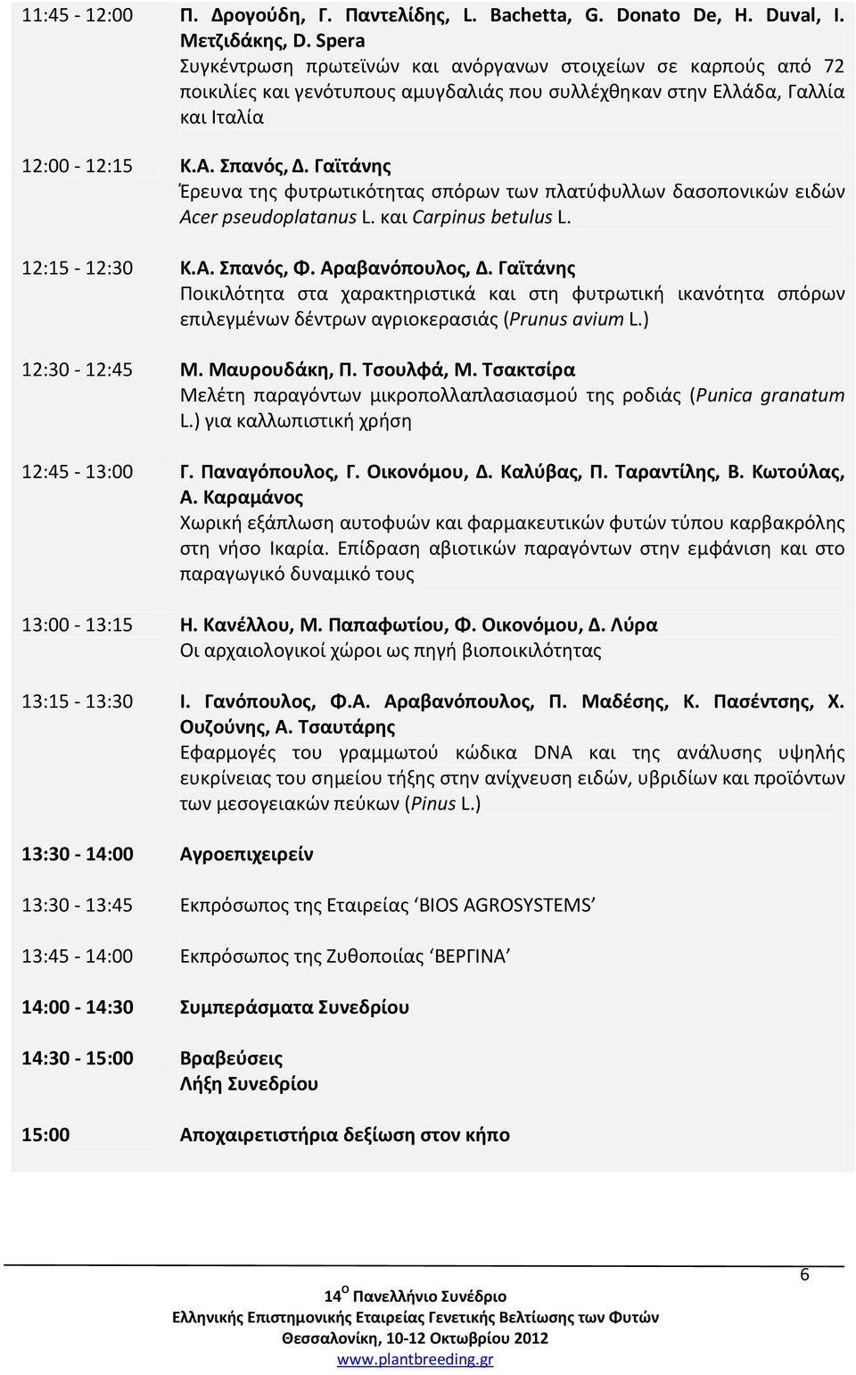 Γαϊτάνης Έρευνα της φυτρωτικότητας σπόρων των πλατύφυλλων δασοπονικών ειδών Acer pseudoplatanus L. και Carpinus betulus L. 12:15-12:30 Κ.Α. Σπανός, Φ. Αραβανόπουλος, Δ.