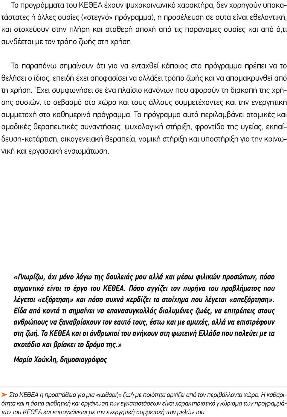 Τα παραπάνω σημαίνουν ότι για να ενταχθεί κάποιος στο πρόγραμμα πρέπει να το θελήσει ο ίδιος, επειδή έχει αποφασίσει να αλλάξει τρόπο ζωής και να απομακρυνθεί από τη χρήση.